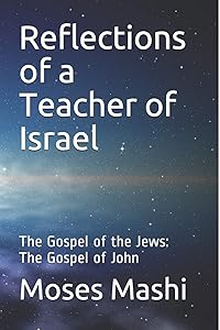 Reflections of a Teacher of Israel: The Gospel of the Jews: The Gospel of John by Moses Mashi