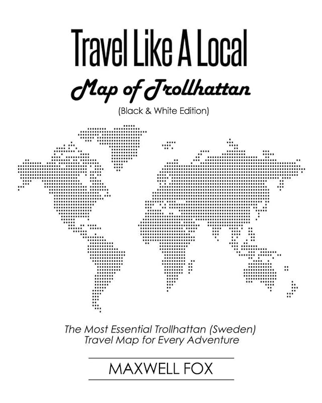 Travel Like a Local - Map of Trollhattan (Black and White Edition): The Most Essential Trollhattan (Sweden) Travel Map for Every Adventure by Maxwell Fox