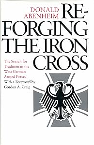 Reforging the Iron Cross: The Search for Tradition in the West German Armed Forces (Princeton Legacy Library) by Donald Abenheim