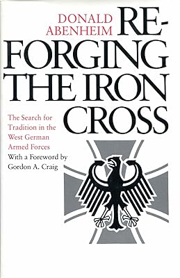 Reforging the Iron Cross: The Search for Tradition in the West German Armed Forces (Princeton Legacy Library)