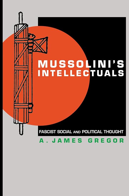 Mussolini's Intellectuals: Fascist Social and Political Thought by A. James Gregor