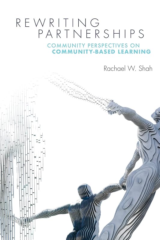 Rewriting Partnerships: Community Perspectives on Community-Based Learning by Rachael W. Shah
