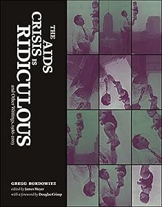 The AIDS Crisis Is Ridiculous and Other Writings, 1986-2003 (Writing Art) by Gregg Bordowitz