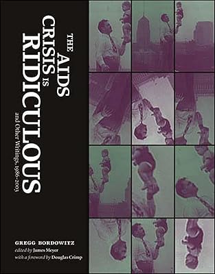The AIDS Crisis Is Ridiculous and Other Writings, 1986-2003 (Writing Art)