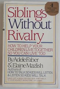 Siblings Without Rivalry: How to Help Your Children Live Together So You Can Live Too
