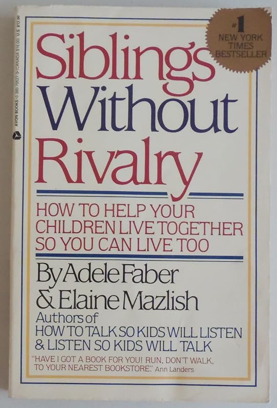 Siblings Without Rivalry: How to Help Your Children Live Together So You Can Live Too by Adele Faber