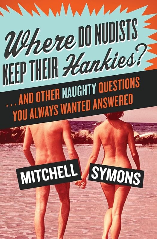 Where Do Nudists Keep Their Hankies?: ... and Other Naughty Questions You Always Wanted Answered by Mitchell Symons