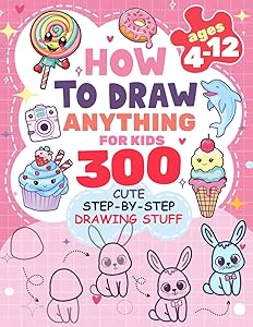 How to Draw Anything for kids: 300 Cute Step-by-Step Drawing Stuff: Amazing Food, Animals, Kawaii, Gifts and Other (How to draw books for kids) by Patricia Rogers