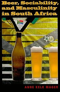 Beer, Sociability, and Masculinity in South Africa (African Systems of Thought) by Anne Kelk Mager