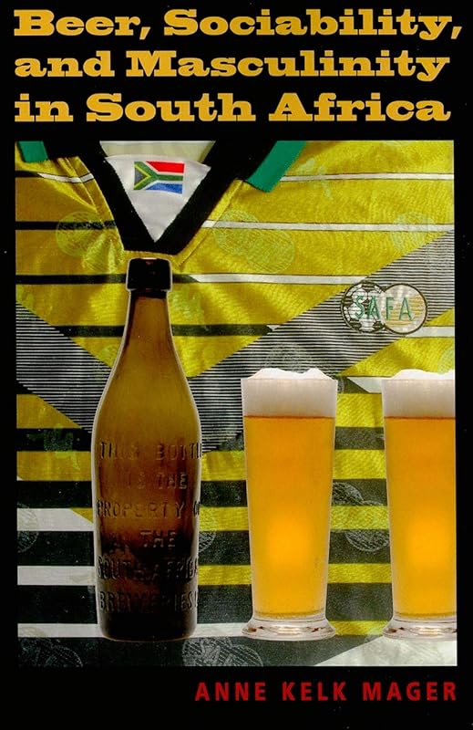 Beer, Sociability, and Masculinity in South Africa (African Systems of Thought) by Anne Kelk Mager