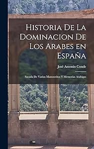 Historia de la Dominacion de los Arabes en España: Sacada de Varios Manuscritos y Memorias Arabigas by José Antonio Conde