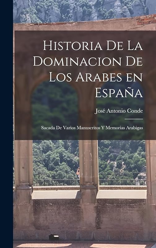 Historia de la Dominacion de los Arabes en España: Sacada de Varios Manuscritos y Memorias Arabigas by José Antonio Conde