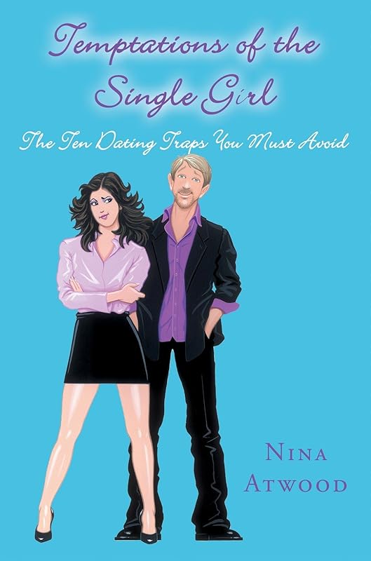 Temptations of the Single Girl: The Ten Dating Traps You Must Avoid by Nina Atwood