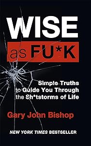 Wise as F*ck: Simple Truths to Guide You Through the Sh*tstorms in Life