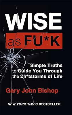 Wise as F*ck: Simple Truths to Guide You Through the Sh*tstorms in Life
