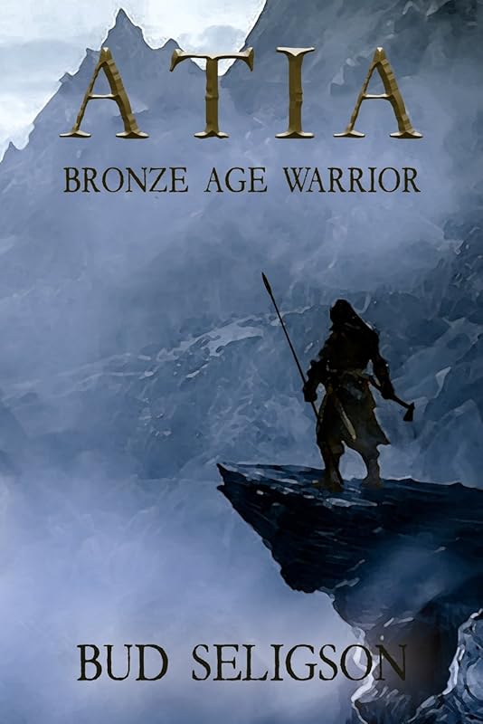 Atia: Bronze Age Warrior (Bronze Age Warrior Series) by Bud Seligson