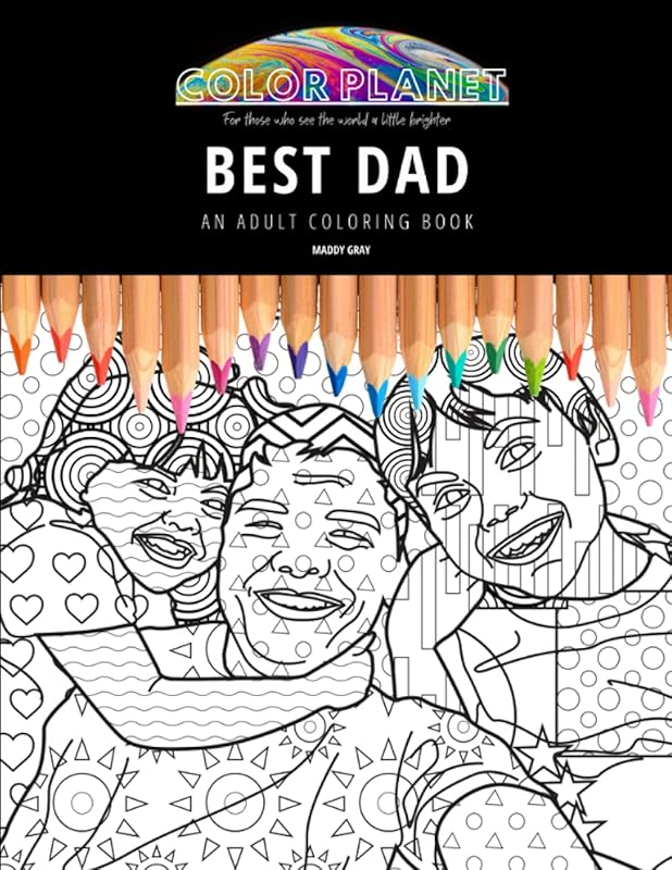 BEST DAD: AN ADULT COLORING BOOK: An Awesome Best Dad Adult Coloring Book - Great Gift Idea by Maddy Gray
