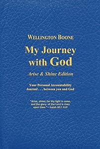 My Journey with God Arise & Shine: Your Personal Accountability Journal . . . between you and God by Wellington Boone