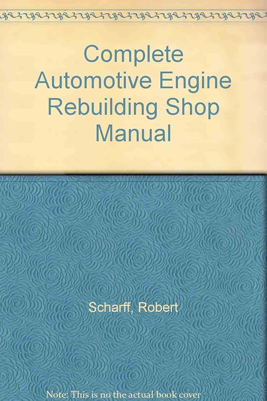 Complete Automotive Engine Rebuilding Shop Manual by Robert Scharff