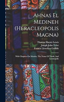 Ahnas El Medineh (heracleopolis Magna): With Chapters On Mendes, The Nome Of Thoth, And Leontopolis