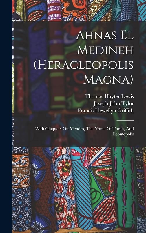 Ahnas El Medineh (heracleopolis Magna): With Chapters On Mendes, The Nome Of Thoth, And Leontopolis by &Eacute;douard Naville