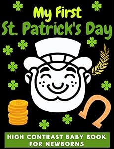 My First St Patrick’s Day, High Contrast Baby Book for Newborns, 0-12 Months: Simple Funny Black and White St Patrick’s Day Pictures for The Pleasure of ... (Black and white books for babies)