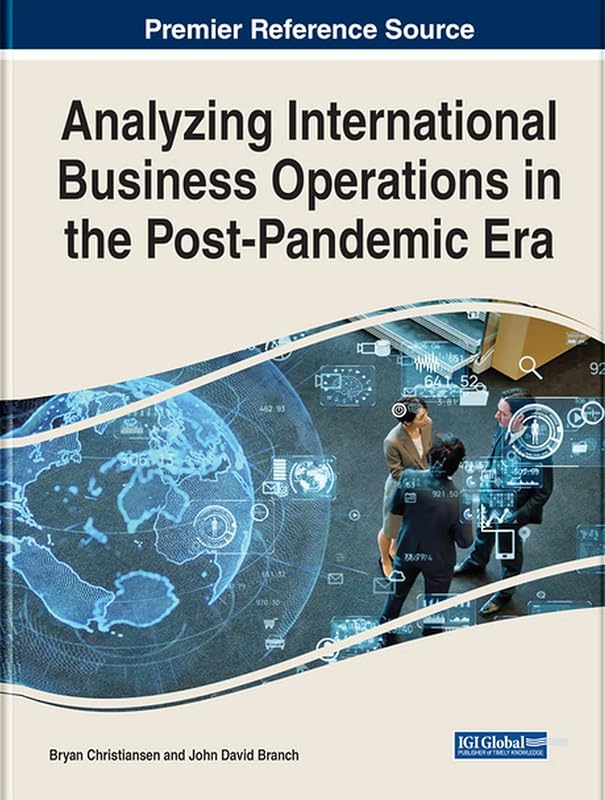 Analyzing International Business Operations in the Post-Pandemic Era (Advances in Business Strategy and Competitive Advantage) by Bryan Christiansen