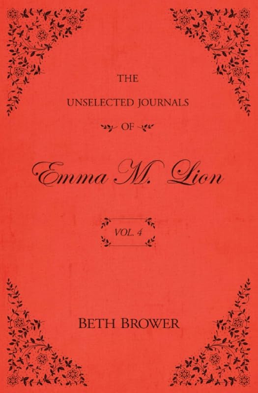 The Unselected Journals of Emma M. Lion: Vol. 4 by Beth Brower
