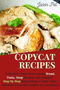Copycat Recipes: Delicious Bread, Soup and Pasta Recipes, Easy to Cook from the Comfort of Your Home by Jason Pot