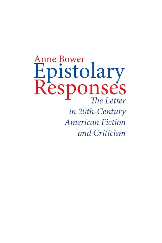 Epistolary Responses: The Letter in Twentieth-Century American Fiction and Criticism by Anne Bower