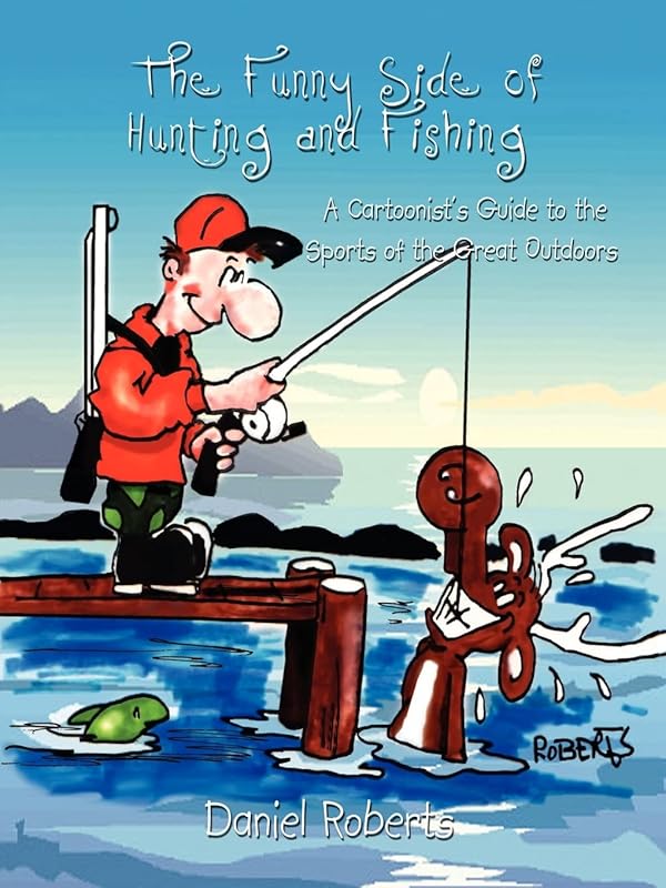 The Funny Side of Hunting and Fishing: A Cartoonist's Guide to the Sports of the Great Outdoors by Daniel Roberts