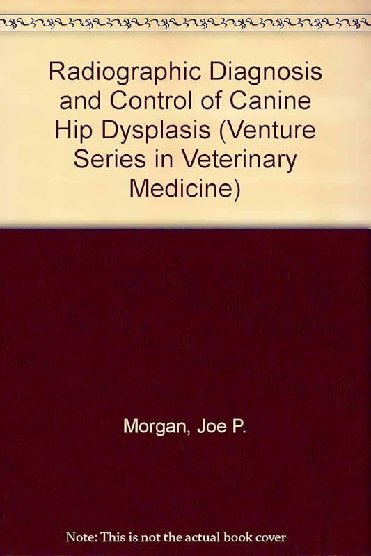 Radiographic Diagnosis and Control of Canine Hip Dysplasia (Venture Series in Veterinary Medicine) by Joe P. Morgan