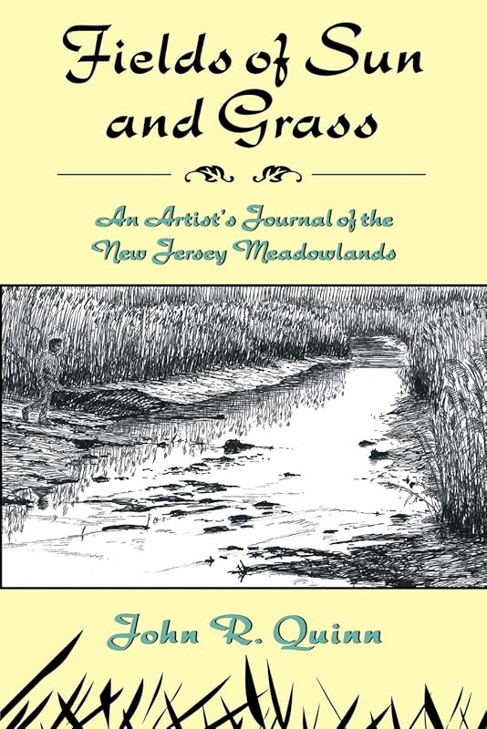 Fields of Sun and Grass: An Artist's Journal of the New Jersey Meadowlands by John R. Quinn