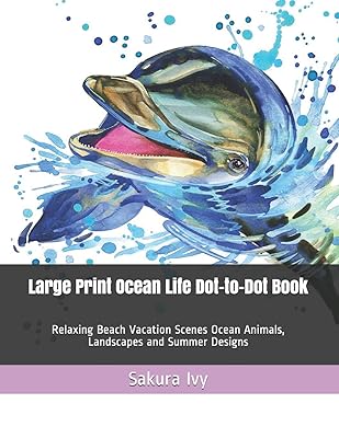 Large Print Ocean Life Dot-to-Dot Book: Relaxing Beach Vacation Scenes Ocean Animals, Landscapes and Summer Designs (Adult Dot to Dot Books)