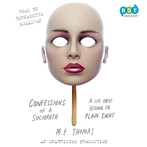 Confessions of a Sociopath: A Life Spent Hiding in Plain Sight by M. E. Thomas