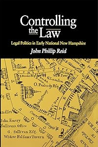 Controlling the Law: Legal Politics in Early National New Hampshire by John Phillip Reid