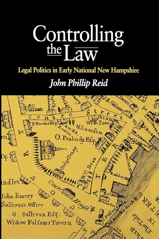 Controlling the Law: Legal Politics in Early National New Hampshire by John Phillip Reid