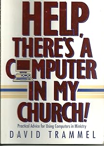 Help, There's a Computer in My Church!: Practical Advice for Using Computers in Ministry by David Trammel