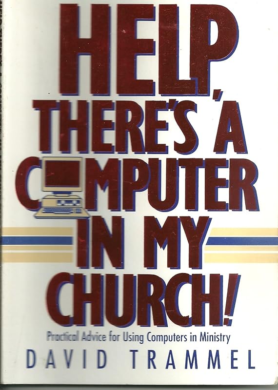 Help, There's a Computer in My Church!: Practical Advice for Using Computers in Ministry by David Trammel