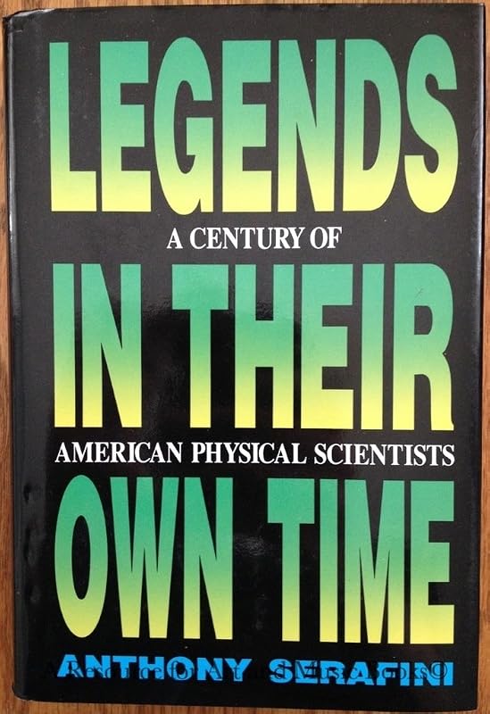 Legends in Their Own Time: A Century of American Physical Scientists by Anthony Serafini