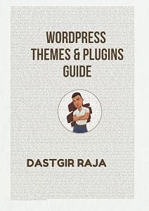 Wordpress Themes and Plugins Guide: Best Wordpress Themes and Plugins Guide For Beginners - Essentiel WP Themes and Plugins by Raja Dastgir