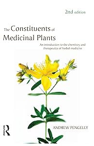 The Constituents of Medicinal Plants: An introduction to the chemistry and therapeutics of herbal medicine by Andrew Pengelly