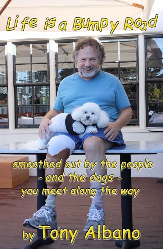 Life Is a Bumpy Road: ...smoothed out by people and dogs you meet along the way by Tony Albano