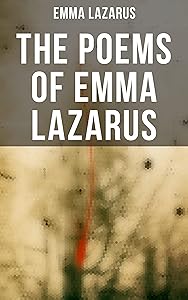 The Poems of Emma Lazarus: Narrative, Lyric, and Dramatic Poetry & Jewish Poems and Translations by Emma Lazarus