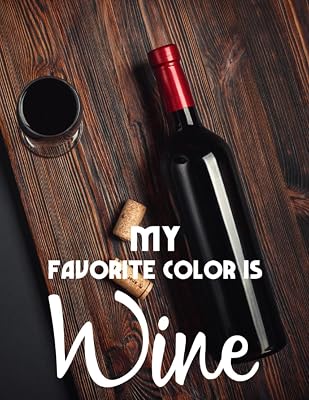 My Favorite Color Is Wine: Fun Coloring Book For Wine lovers, Adult Coloring Book With Wine Illustrations To Color For Stress Relief