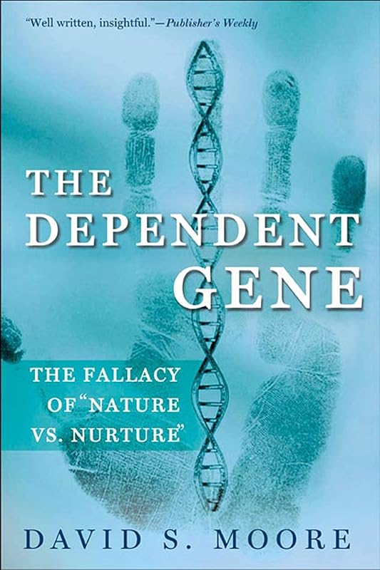 The Dependent Gene: The Fallacy of "Nature vs. Nurture" by David S. Moore