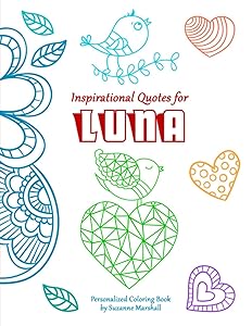 Inspirational Quotes for Luna: Personalized Children's Book with Inspirational Quotes & Coloring Pages for Kids, Teens, Tweens, Girls & Boys ... Luna (Child's Name) with Love & Inspiration)