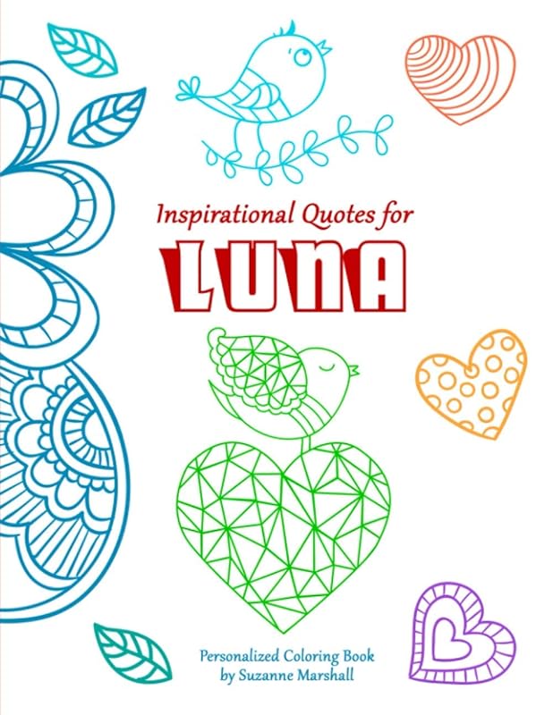 Inspirational Quotes for Luna: Personalized Children's Book with Inspirational Quotes & Coloring Pages for Kids, Teens, Tweens, Girls & Boys ... Luna (Child's Name) with Love & Inspiration) by Suzanne Marshall
