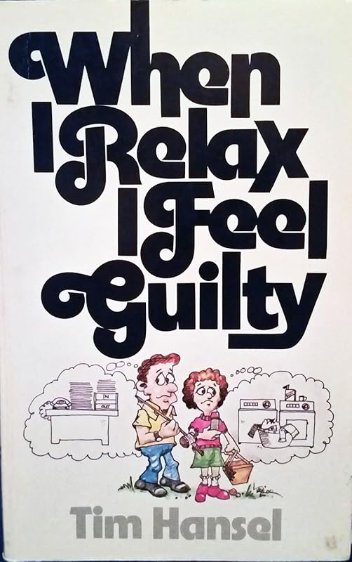 When I Relax I Feel Guilty by Tim Hansel