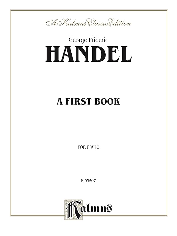 A First Book: For Piano (Kalmus Edition) by George Frideric Handel